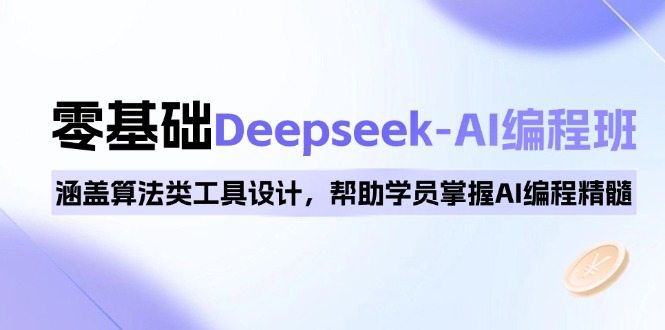 0基础Deepseek-AI编程班，涵盖算法类工具设计，帮助学员掌握AI编程精髓