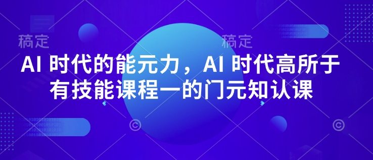 AI 时代的?能元?力，AI 时代高?所于?有技能课程?一的?门元?知认?课