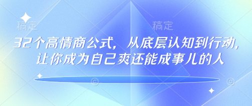 32个高情商公式，?从底层认知到行动，让你成为自己爽还能成事儿的人，133节完整版