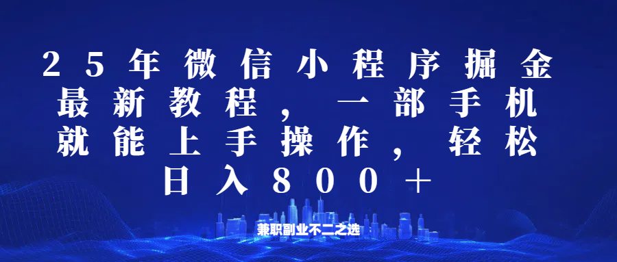 微信小程序25年掘金玩法，一部手机稳定日入800+，适合所有人群，兼职副业的不二之选