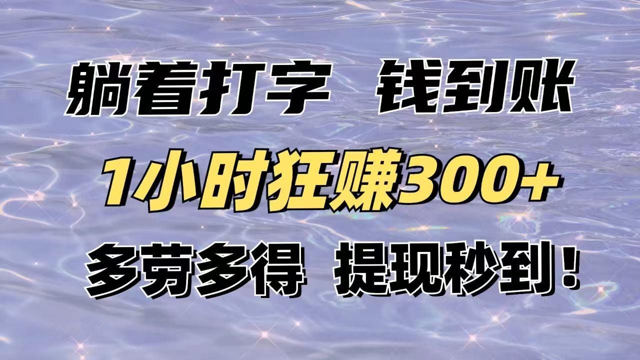 躺着打字钱到账！1小时狂赚300+多劳多得，提现秒到！