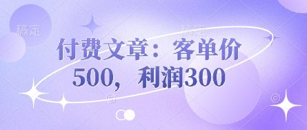 付费文章：客单价500，利润300