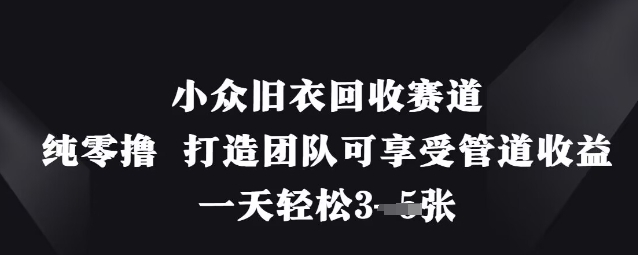 小众旧衣回收赛道，纯零撸 打造团队可享受管道收益，一天轻松3张