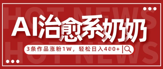 AI治愈系老奶奶情感赛道，3条作品涨粉1W+，小白轻松日入4张+