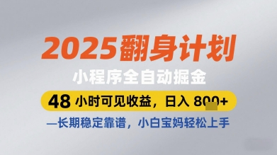 2025翻身计划小程序全自动掘金，48小时可见收益，日入多张+，长期稳定靠谱，小白宝妈轻松上手【揭秘】