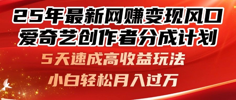 25年最新网赚变现风口！爱奇艺创作者分成计划，5天速成高收益玩法，小…