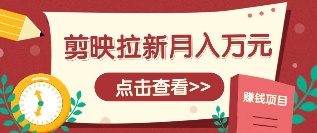 剪映拉新推广项目，5个粉丝就能操作，月入1w+超详细攻略！【附入口】