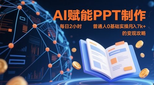 AI赋能PPT制作，每日2小时，普通人0基础实操月入7k+ 的变现攻略