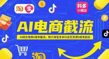 AI电商截流项目，AI结合电商0成本截流，助力淘宝多多抖店无货源0成本起店