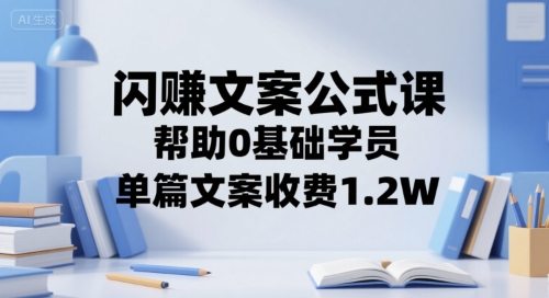 闪赚文案公式课，帮助0基础学员，单篇文案收费1.2W