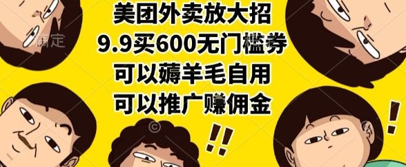 美团外卖放大招，9.9买600无门槛券，可以薅羊毛自用，可以推广挣佣金【揭秘】