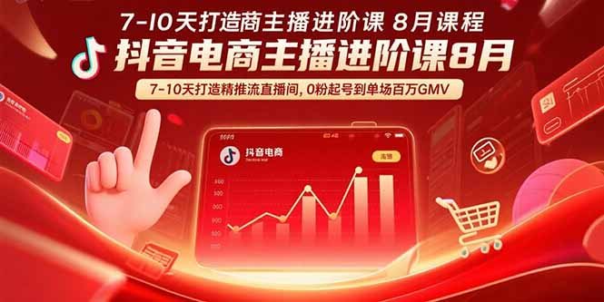 抖音电商主播进阶课8月  7-10天打造精准推流直播间，0粉起号到单场百万GMV