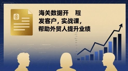 海关数据开发客户实战课，帮助外贸人提升业绩