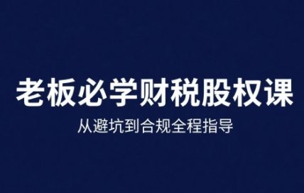 25年企业财税与股权实战课，从避坑到合规全程指导
