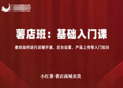 小红薯薯店商城卖货，基础入门课，教你如何进行店铺开通、后台设置、产品上传等入门知识