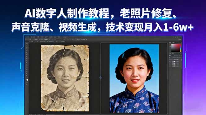 AI数字人制作教程，老照片修复、声音克隆、视频生成，技术变现月入1-6w+