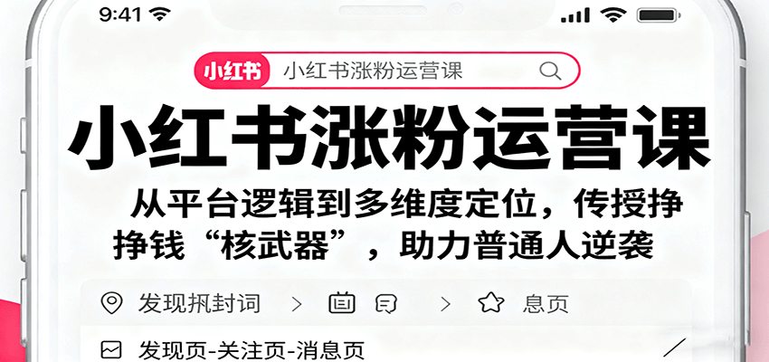 小红书涨粉运营课：从平台逻辑到多维度定位，传授挣钱 “核武器”，助力普通人逆袭