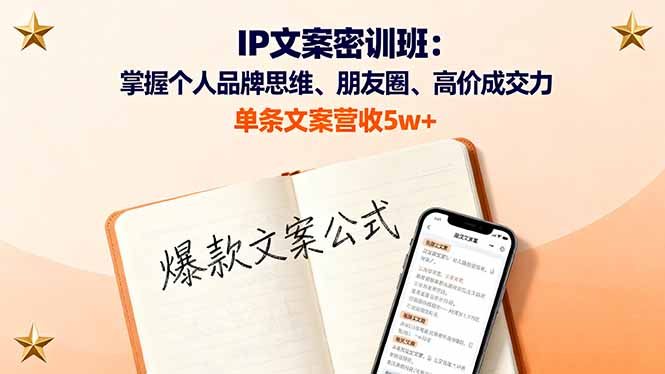 IP文案密训班：掌握个人品牌思维、朋友圈、高价成交力，单条文案营收5w+