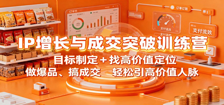 IP增长与成交突破训练营：目标制定+找高价值定位，做爆品、搞成交，轻松引高价值人脉