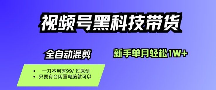 视频号黑科技短视频带货，新手一个月也1W+，纯搬运一刀不用剪，零投入【揭秘】