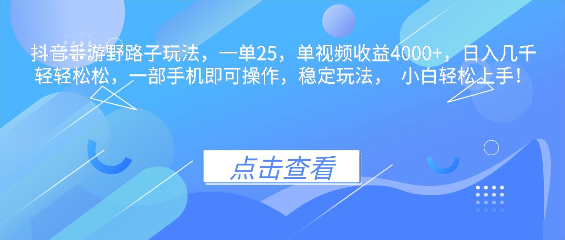 抖音手游野路子玩法，一单25，单视频收益4000+，日入几千轻轻松松，一…