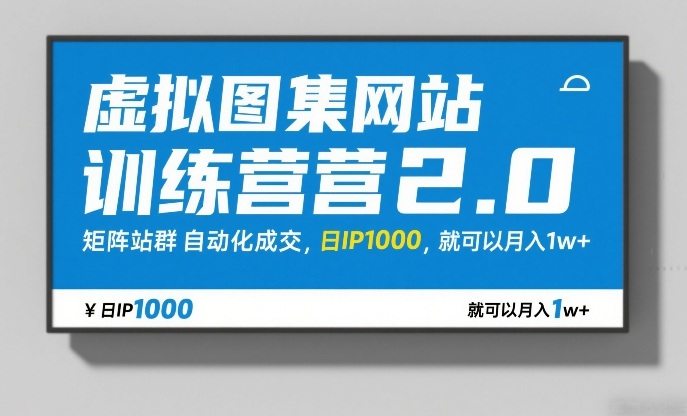 虚拟图集网站训练营2.0，矩阵站群自动化成交，日IP1000，就可以月入1w+