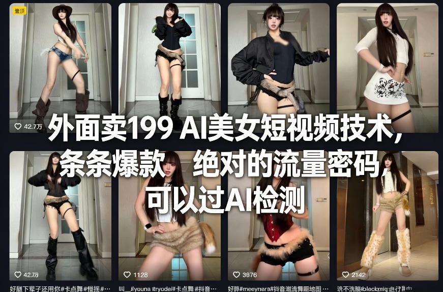 外面卖199 AI美女短视频技术，条条爆款，绝对的流量密码，可以过AI检测