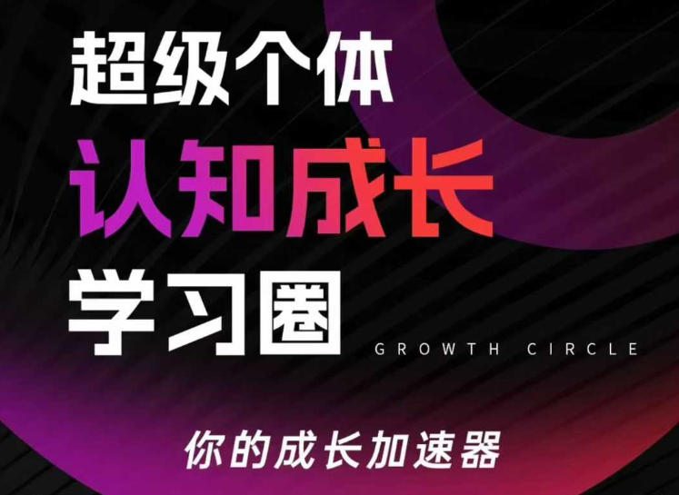 超级个体认知成长学习圈，你的成长加速器，用认知破局，用行动变现